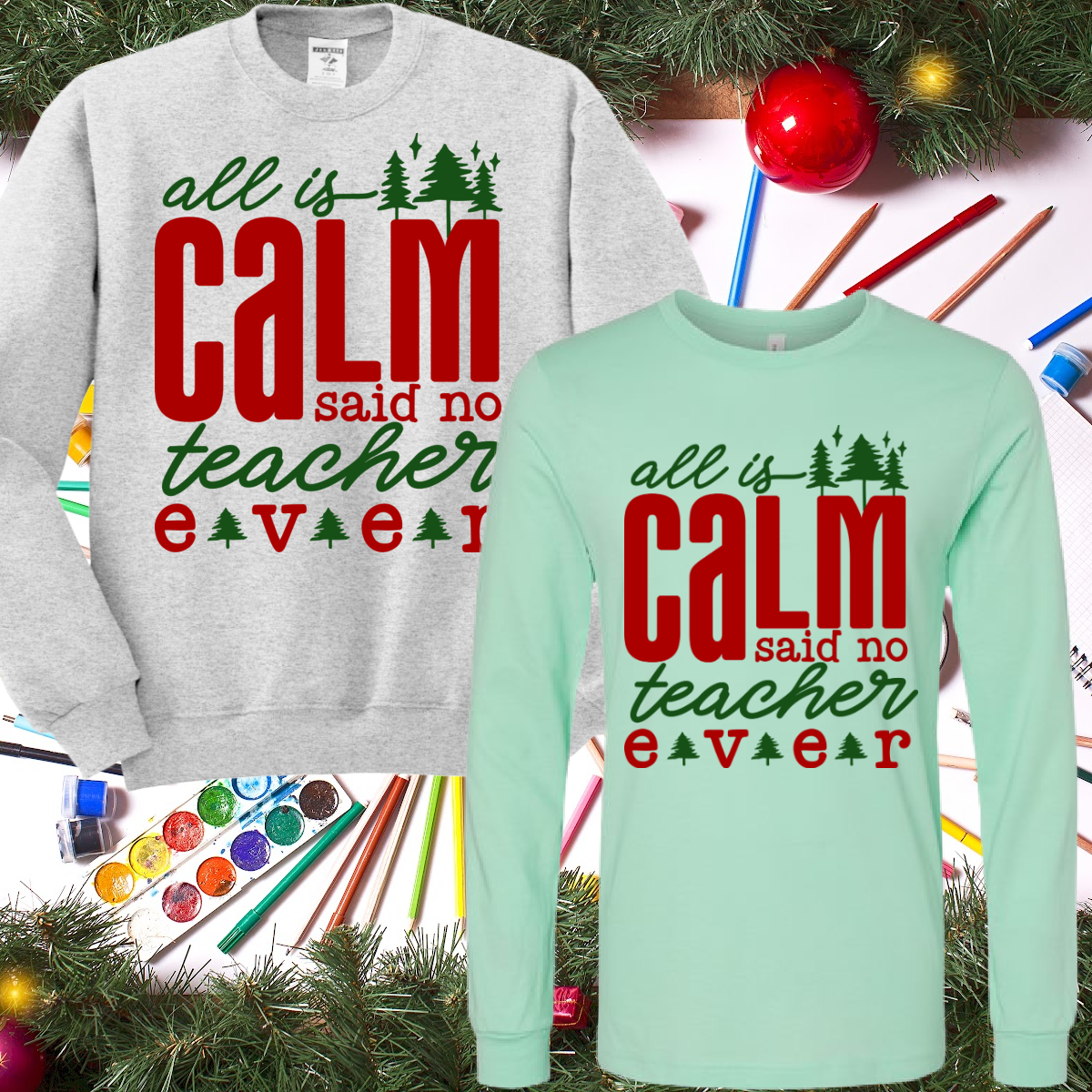All Is Calm Said No Teacher Ever/Red & Green Image (Tee or Sweatshirt)