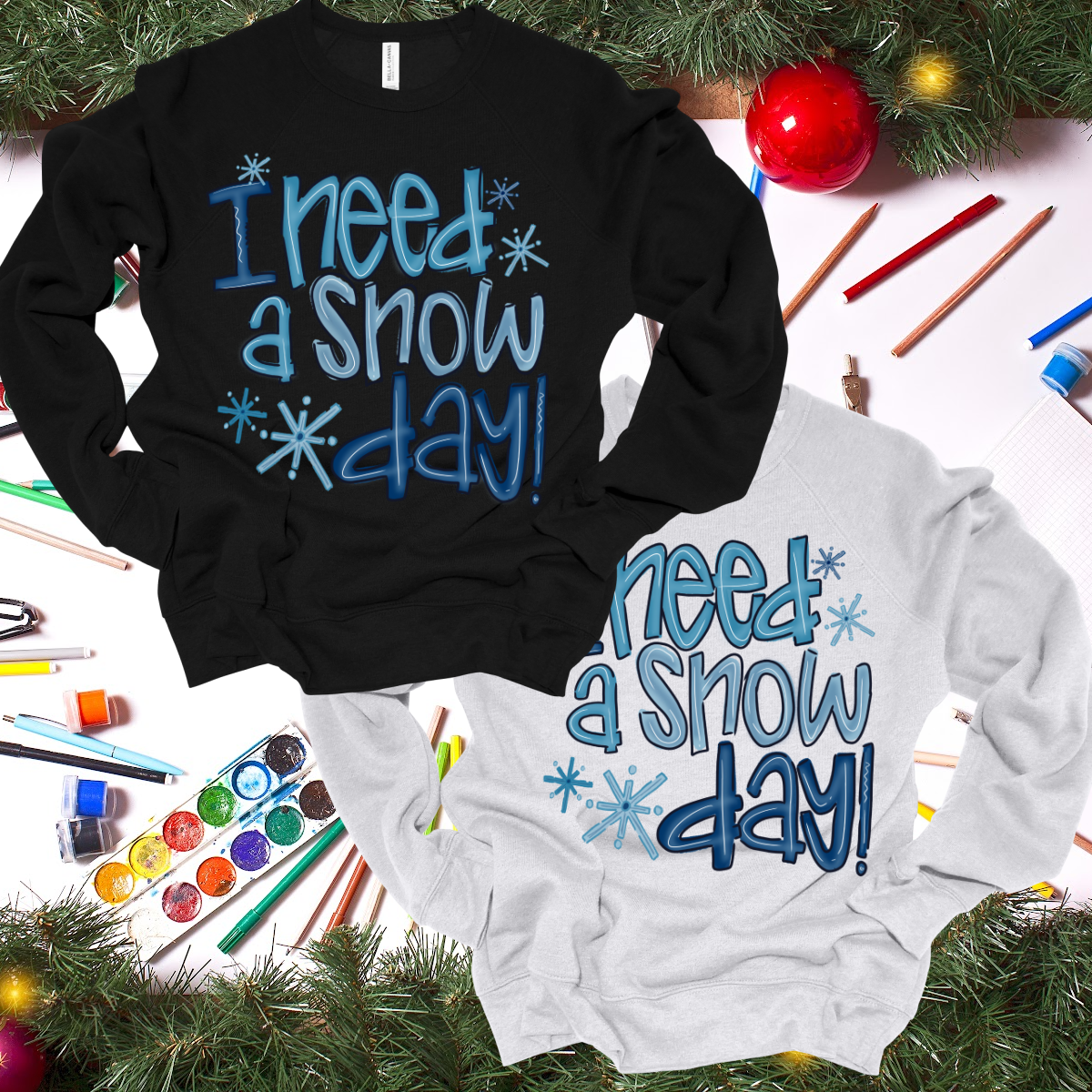 I Need A Snow Day (Tee or Sweatshirt)