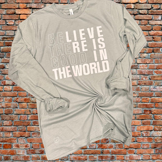 Believe There Is Good In The World - Long Sleeve Tee
