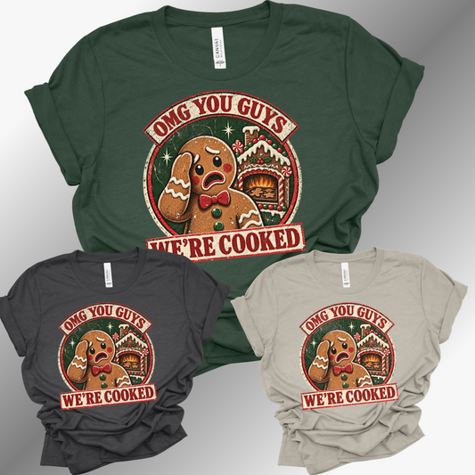 OMG You Guys, We're Cooked - Bella Canvas Tee