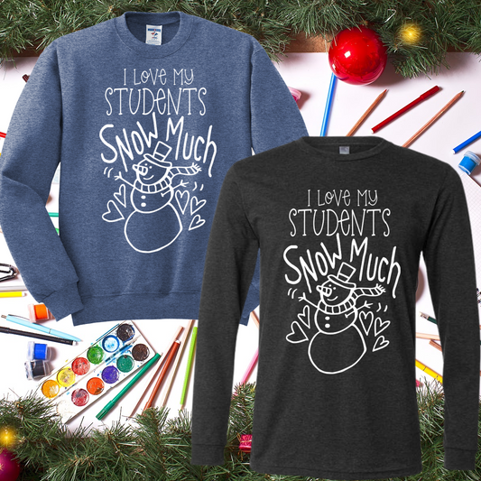 I Love My Students SNOW Much Christmas (Tee or Sweatshirt)